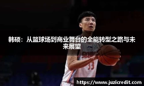 熊猫体育韩硕：从篮球场到商业舞台的全能转型之路与未来展望